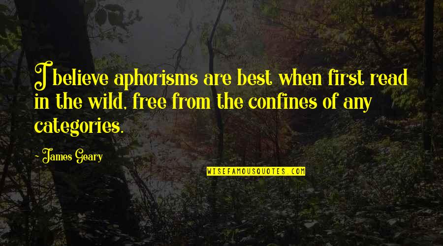 Categories Quotes By James Geary: I believe aphorisms are best when first read