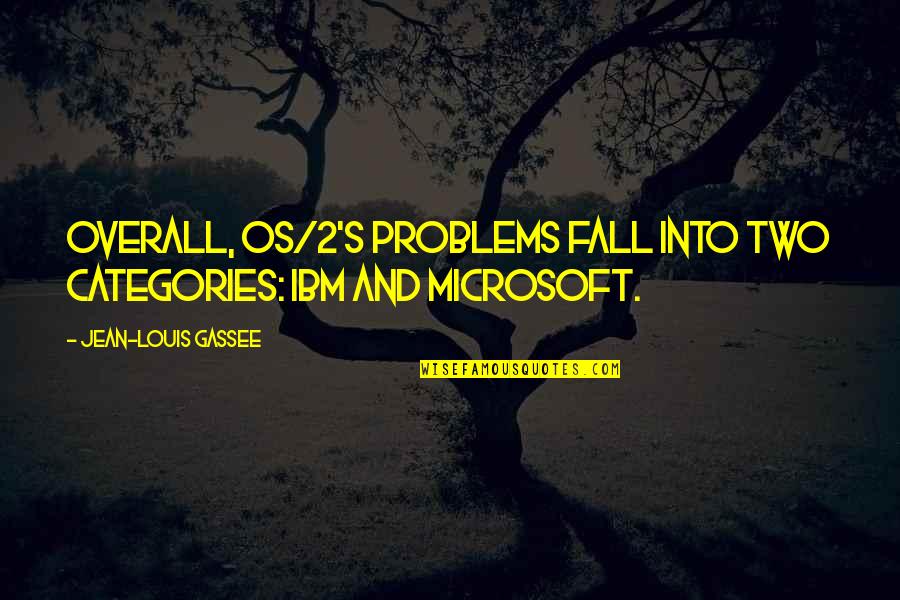 Categories Quotes By Jean-Louis Gassee: Overall, OS/2's problems fall into two categories: IBM