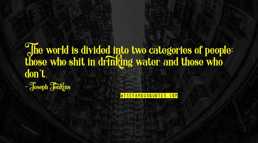 Categories Quotes By Joseph Jenkins: The world is divided into two categories of