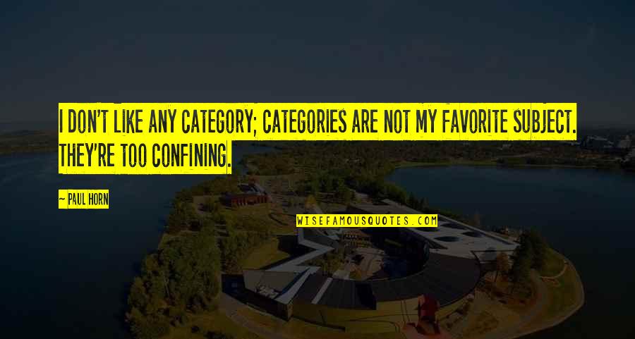 Categories Quotes By Paul Horn: I don't like any category; categories are not