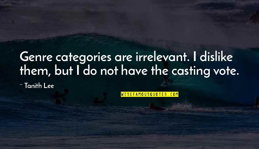 Categories Quotes By Tanith Lee: Genre categories are irrelevant. I dislike them, but