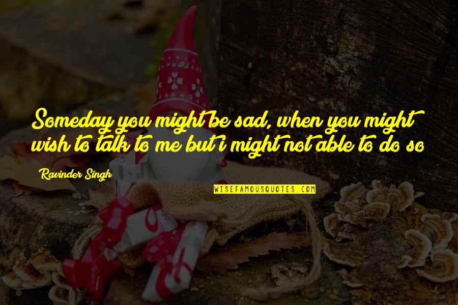 Categoris Quotes By Ravinder Singh: Someday you might be sad, when you might