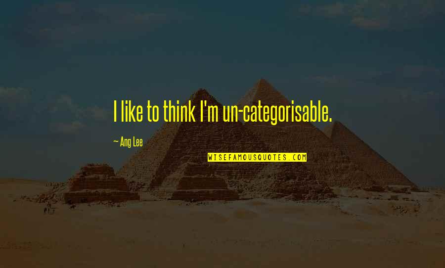 Categorisable Quotes By Ang Lee: I like to think I'm un-categorisable.