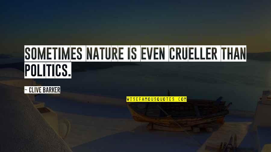 Categorizations Of Art Quotes By Clive Barker: Sometimes nature is even crueller than politics.