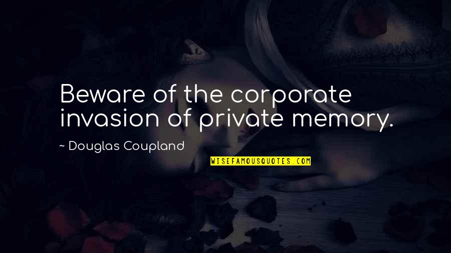 Categorizations Of Art Quotes By Douglas Coupland: Beware of the corporate invasion of private memory.