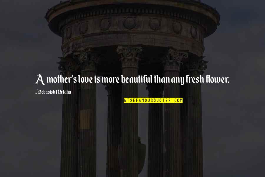Categorizations Synonyms Quotes By Debasish Mridha: A mother's love is more beautiful than any