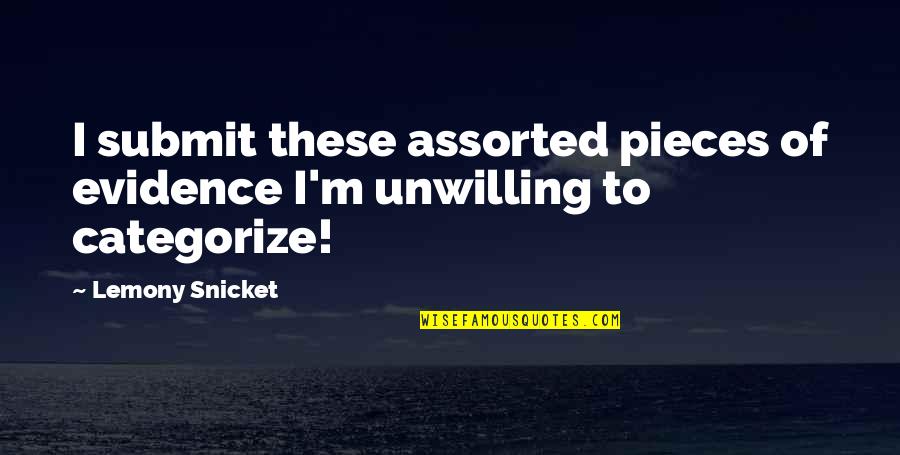 Categorize Quotes By Lemony Snicket: I submit these assorted pieces of evidence I'm