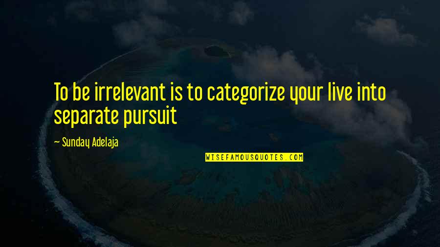 Categorize Quotes By Sunday Adelaja: To be irrelevant is to categorize your live