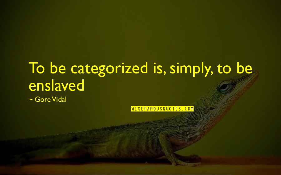 Categorized Quotes By Gore Vidal: To be categorized is, simply, to be enslaved