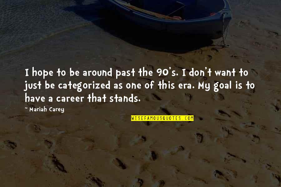 Categorized Quotes By Mariah Carey: I hope to be around past the 90's.