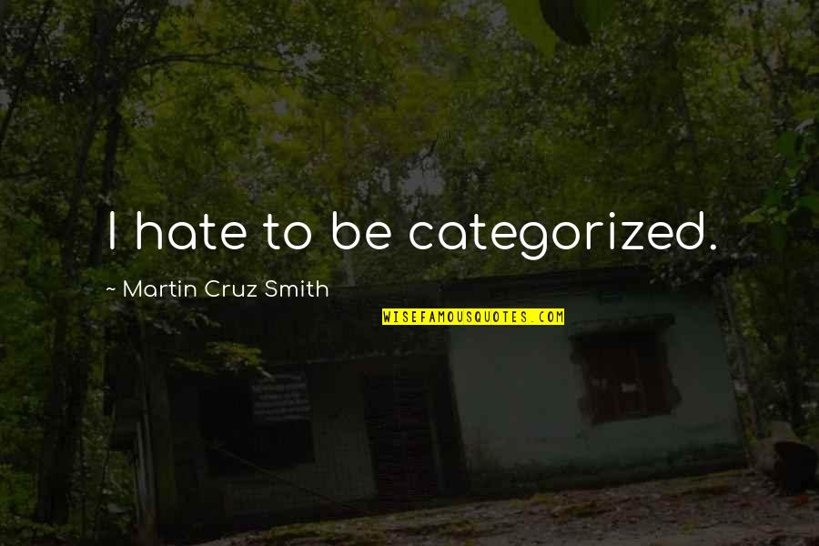 Categorized Quotes By Martin Cruz Smith: I hate to be categorized.