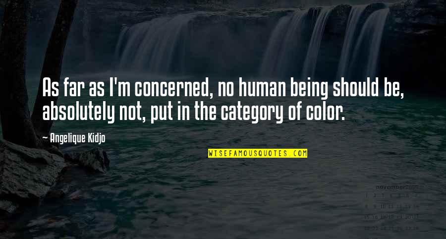 Category Quotes By Angelique Kidjo: As far as I'm concerned, no human being