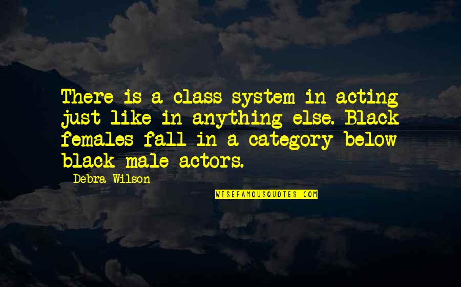 Category Quotes By Debra Wilson: There is a class system in acting just