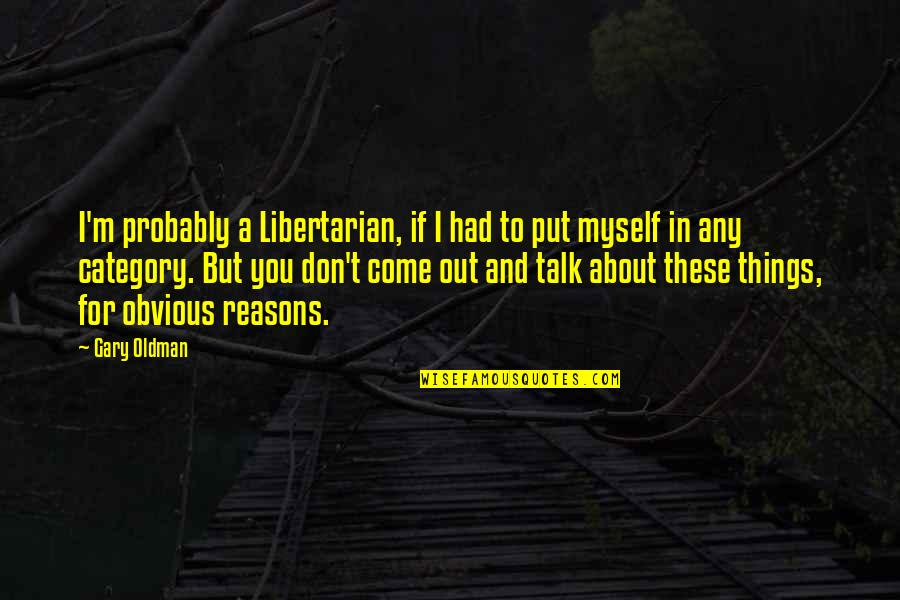 Category Quotes By Gary Oldman: I'm probably a Libertarian, if I had to
