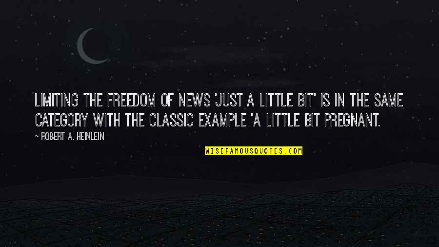 Category Quotes By Robert A. Heinlein: Limiting the freedom of news 'just a little