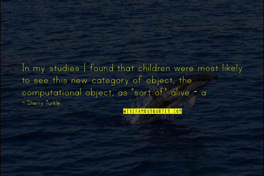 Category Quotes By Sherry Turkle: In my studies I found that children were