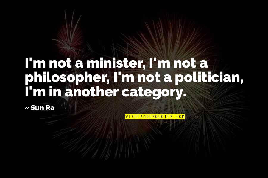 Category Quotes By Sun Ra: I'm not a minister, I'm not a philosopher,