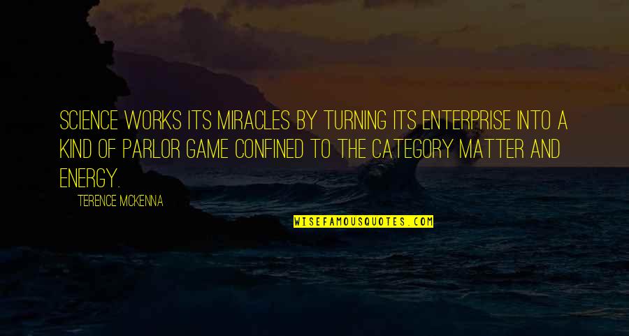 Category Quotes By Terence McKenna: Science works its miracles by turning its enterprise