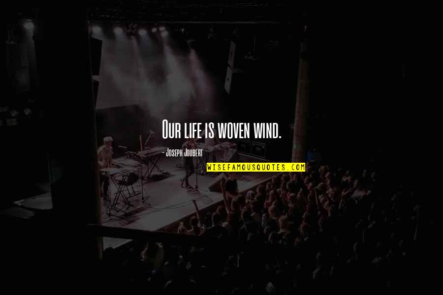 Catelak Quotes By Joseph Joubert: Our life is woven wind. Catelak Quotes By Joseph Joubert: Our life is woven wind.