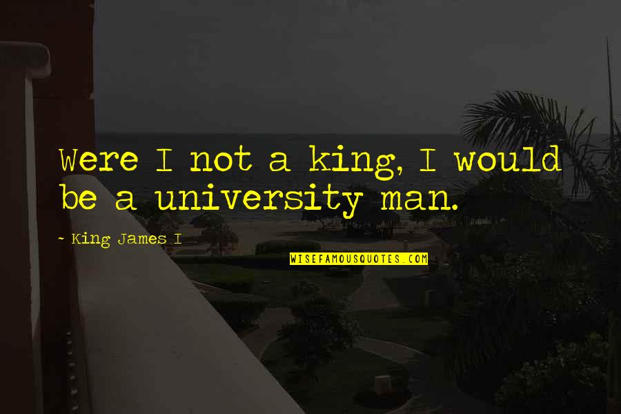 Cateland Quotes By King James I: Were I not a king, I would be