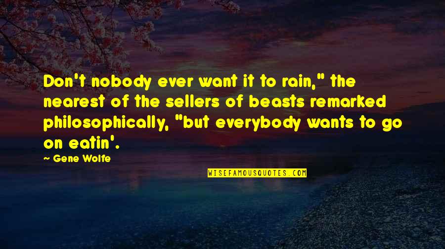 Catelary Quotes By Gene Wolfe: Don't nobody ever want it to rain," the