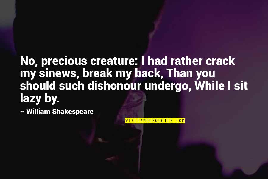 Catelary Quotes By William Shakespeare: No, precious creature: I had rather crack my
