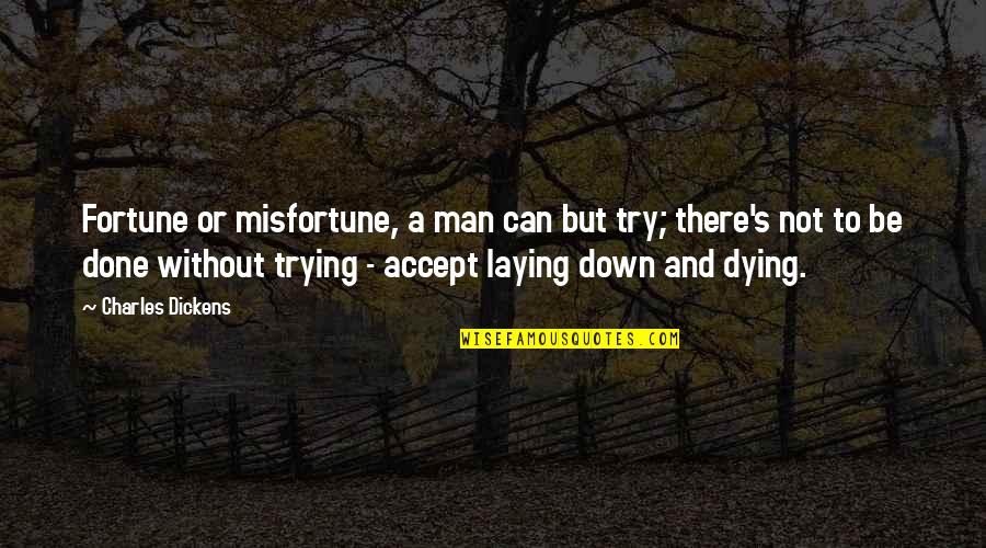Catellani Smith Quotes By Charles Dickens: Fortune or misfortune, a man can but try;