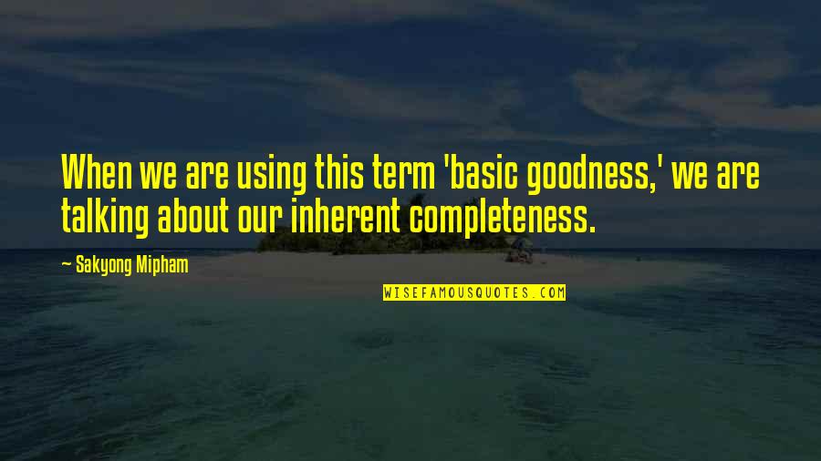 Catellus Quotes By Sakyong Mipham: When we are using this term 'basic goodness,'