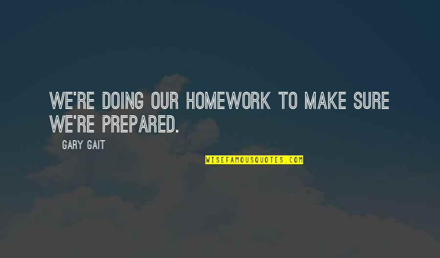 Catelyn Stark Mother Quotes By Gary Gait: We're doing our homework to make sure we're