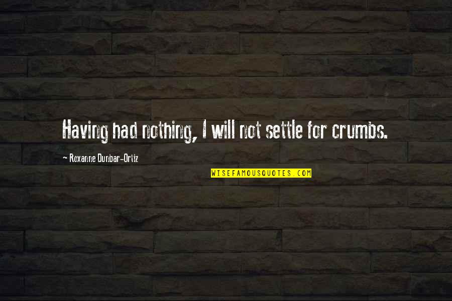 Catelynn Baltierra Quotes By Roxanne Dunbar-Ortiz: Having had nothing, I will not settle for Catelynn Baltierra Quotes By Roxanne Dunbar-Ortiz: Having had nothing, I will not settle for