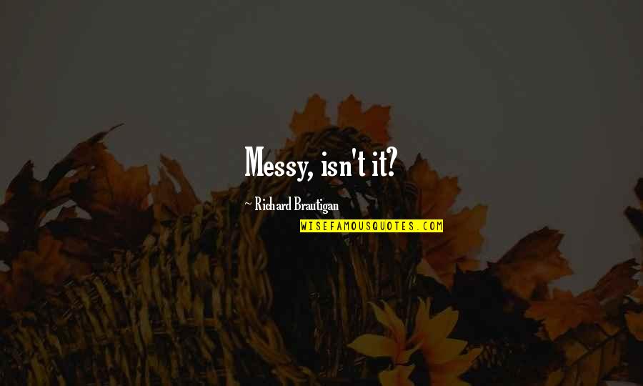 Catelynn Quotes By Richard Brautigan: Messy, isn't it?
