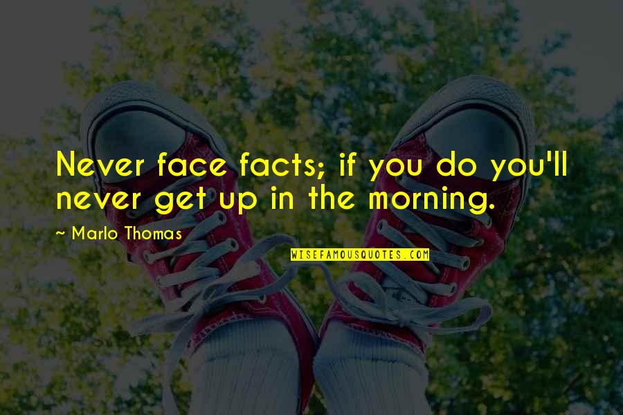 Catelynns Nails Quotes By Marlo Thomas: Never face facts; if you do you'll never