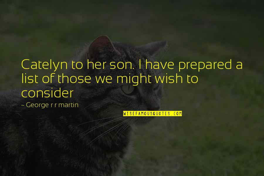 Catelyn's Quotes By George R R Martin: Catelyn to her son. I have prepared a