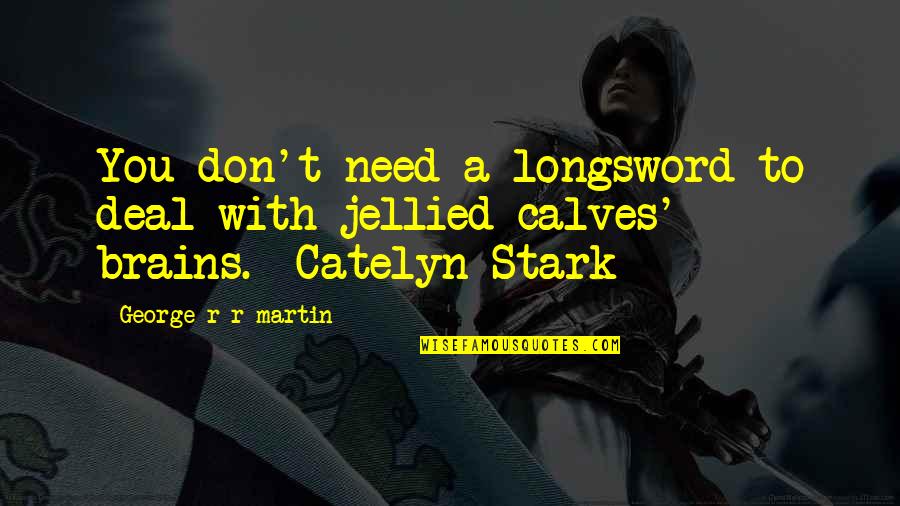 Catelyn's Quotes By George R R Martin: You don't need a longsword to deal with