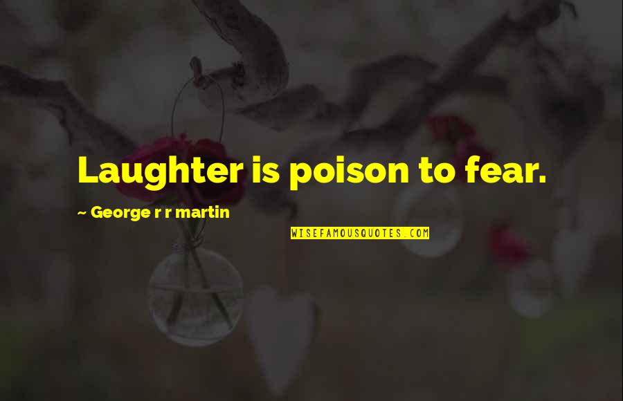 Catelyn's Quotes By George R R Martin: Laughter is poison to fear.