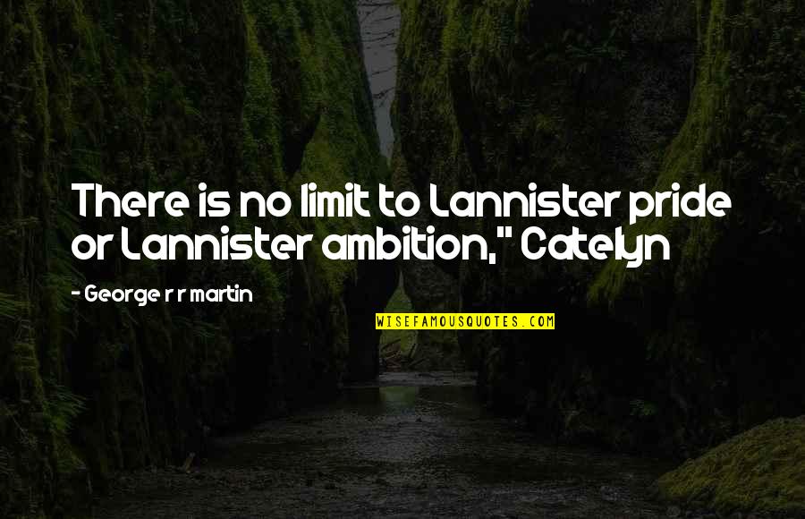 Catelyn's Quotes By George R R Martin: There is no limit to Lannister pride or