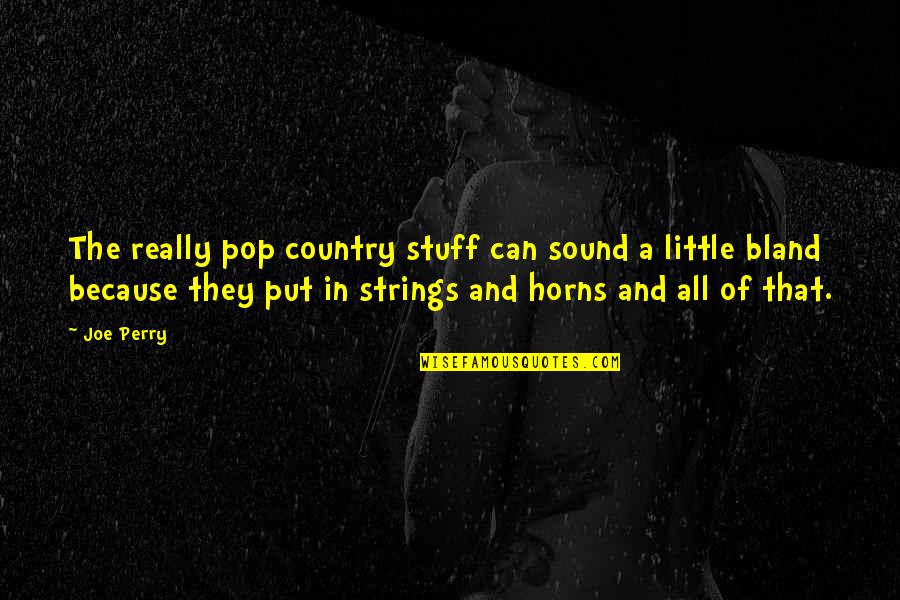 Catena Aurea Quotes By Joe Perry: The really pop country stuff can sound a
