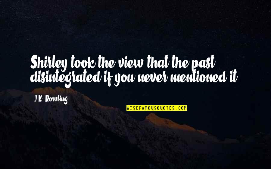 Catenary Quotes By J.K. Rowling: Shirley took the view that the past disintegrated