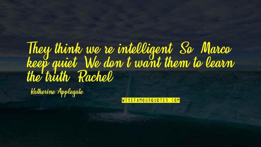 Catene De Atomi Quotes By Katherine Applegate: They think we're intelligent. So, Marco, keep quiet. Catene De Atomi Quotes By Katherine Applegate: They think we're intelligent. So, Marco, keep quiet.