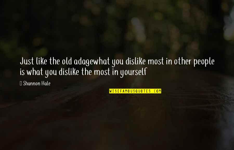 Catene De Atomi Quotes By Shannon Hale: Just like the old adagewhat you dislike most Catene De Atomi Quotes By Shannon Hale: Just like the old adagewhat you dislike most