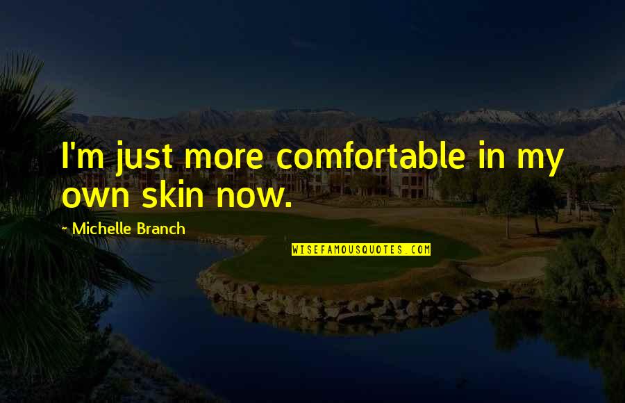 Catenoid Quotes By Michelle Branch: I'm just more comfortable in my own skin