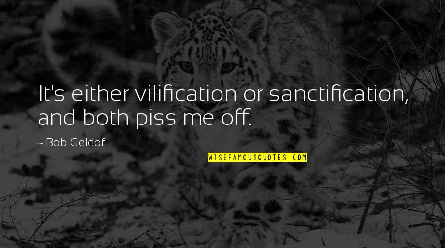 Catenoy Quotes By Bob Geldof: It's either vilification or sanctification, and both piss