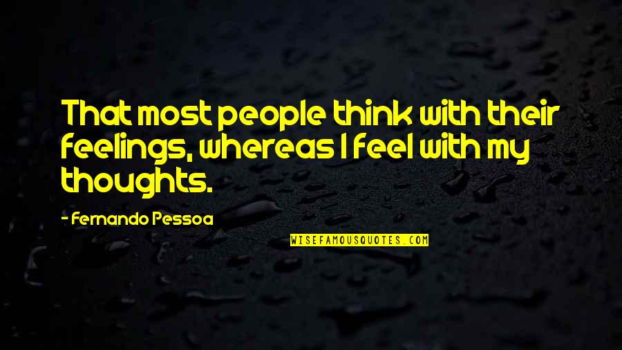 Cateodata Sau Quotes By Fernando Pessoa: That most people think with their feelings, whereas