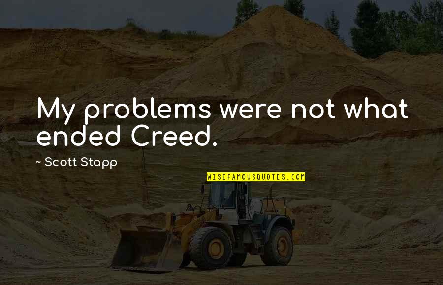 Cateodata Sau Quotes By Scott Stapp: My problems were not what ended Creed.