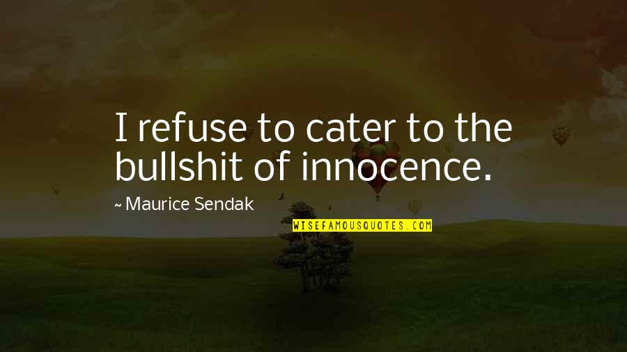 Cater 2 U Quotes By Maurice Sendak: I refuse to cater to the bullshit of