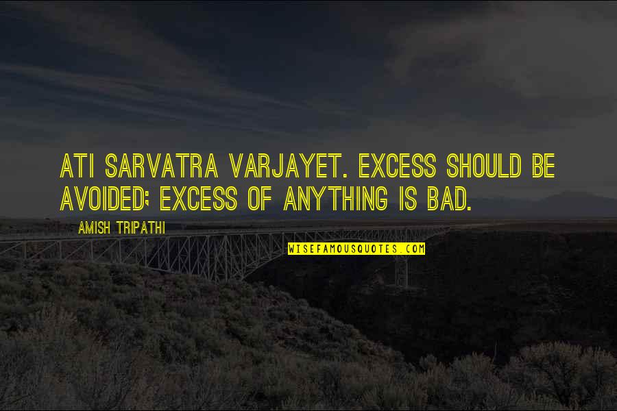 Cater To Her Quotes By Amish Tripathi: Ati sarvatra varjayet. Excess should be avoided; excess