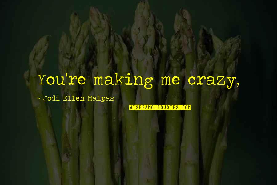 Cater To Her Quotes By Jodi Ellen Malpas: You're making me crazy,