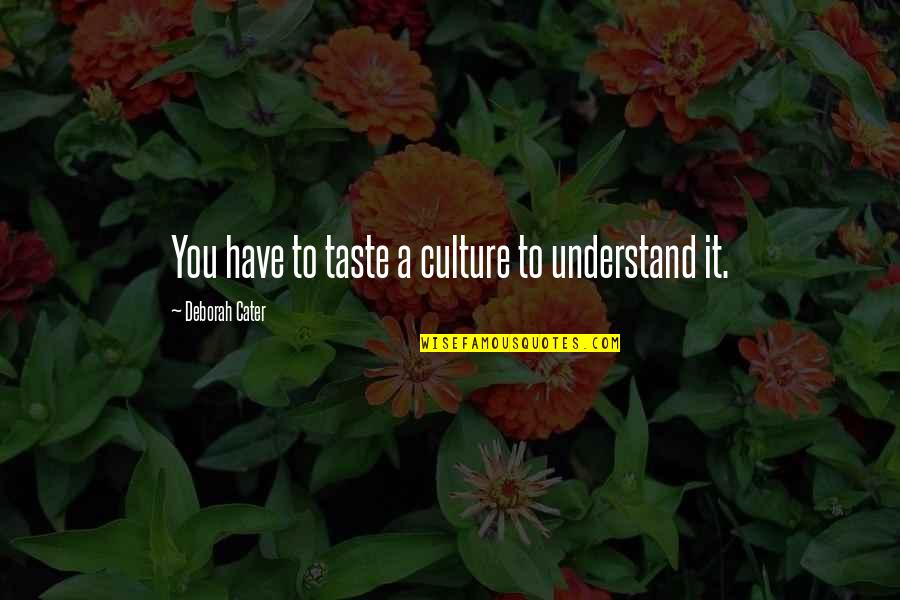 Cater To U Quotes By Deborah Cater: You have to taste a culture to understand