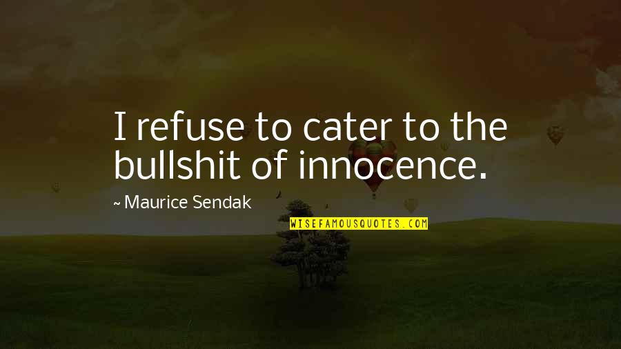 Cater To U Quotes By Maurice Sendak: I refuse to cater to the bullshit of