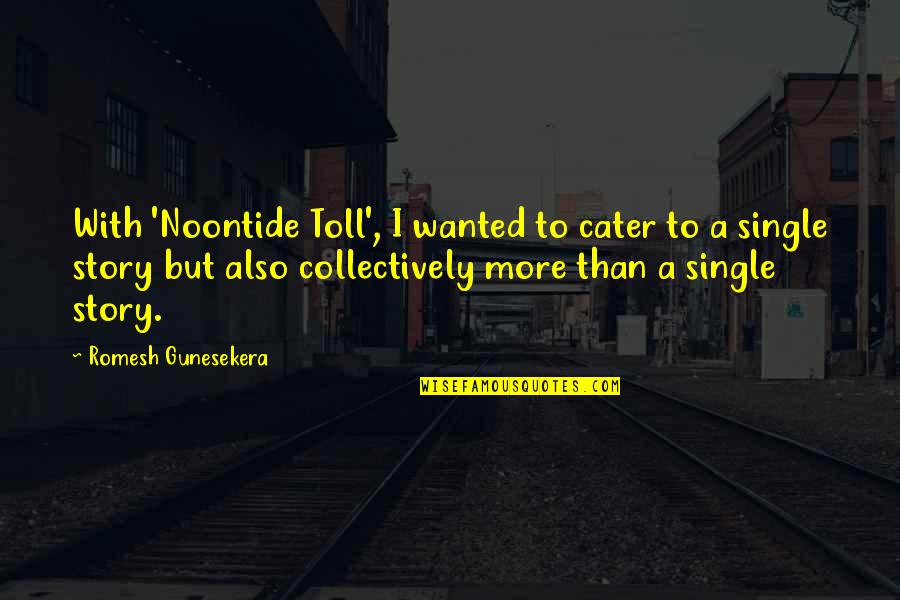 Cater To U Quotes By Romesh Gunesekera: With 'Noontide Toll', I wanted to cater to